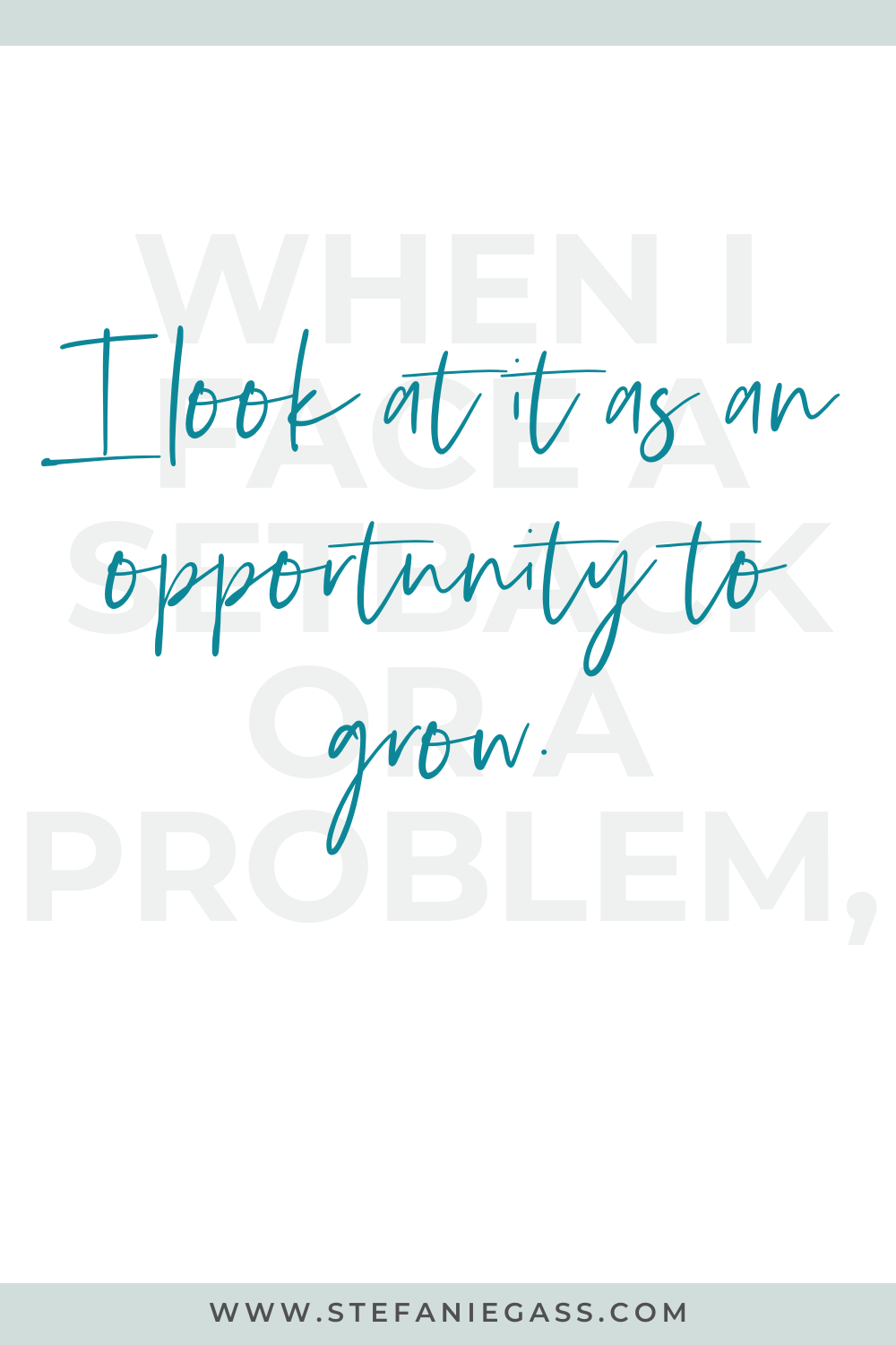  When I face a setback or a problem, I look at it as an opportunity to grow. Stefanie Gass Quote