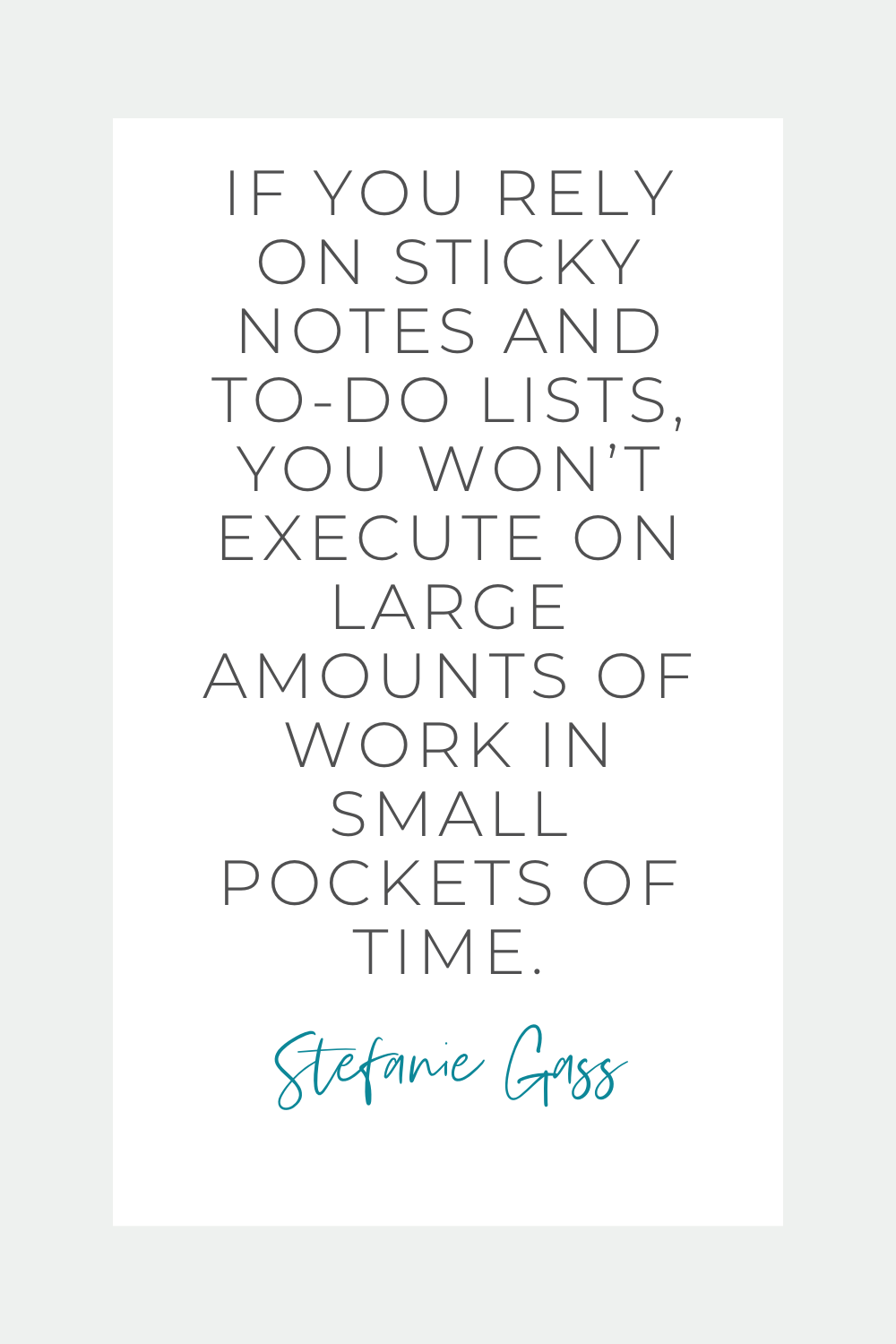 If you rely on sticky notes and to-do lists, you won't execute on large amounts of work in small pockets of time.  Stefanie Gass quote
