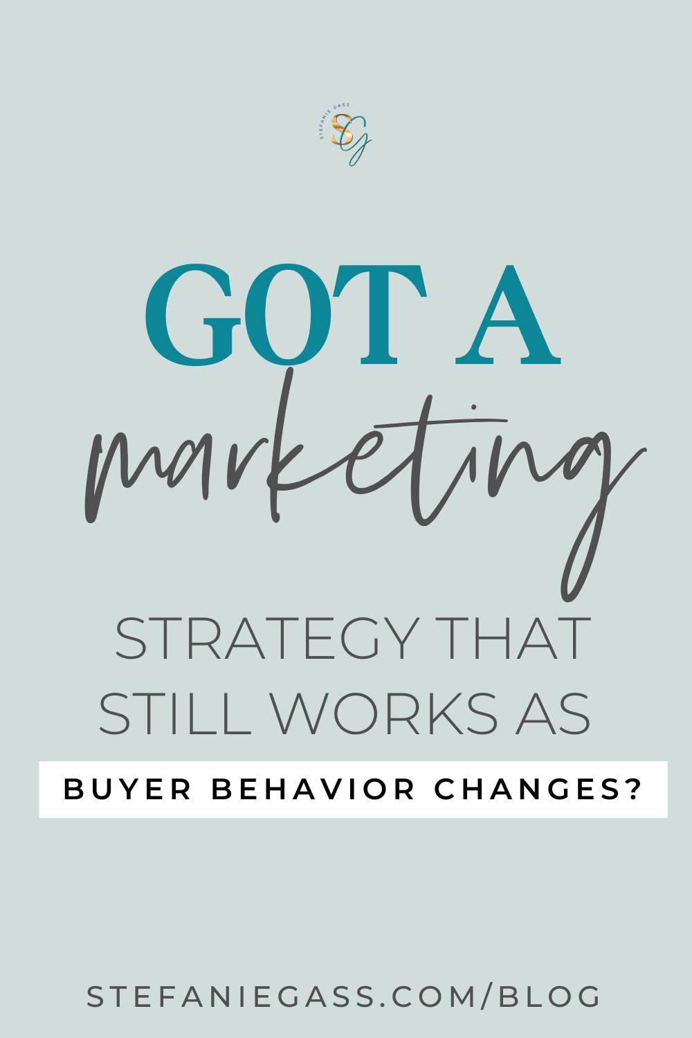 Text reads:  Got a marketing strategy that still works as buyer behavior changes?  Stefaniegass.com/blog