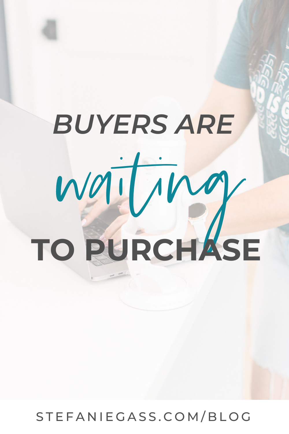 Background Image of a woman typing on the laptop Text reads:  Buyers are waiting to purchase.  Hold on as most sales will come at the last minute.  Stefaniegass.com Blog