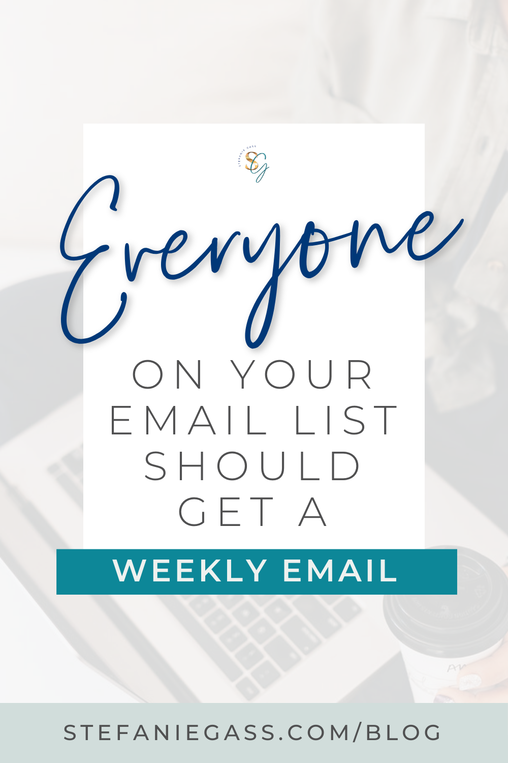 Stefanie Gass Quote:  Everyone on your email list should get a weekly email.
