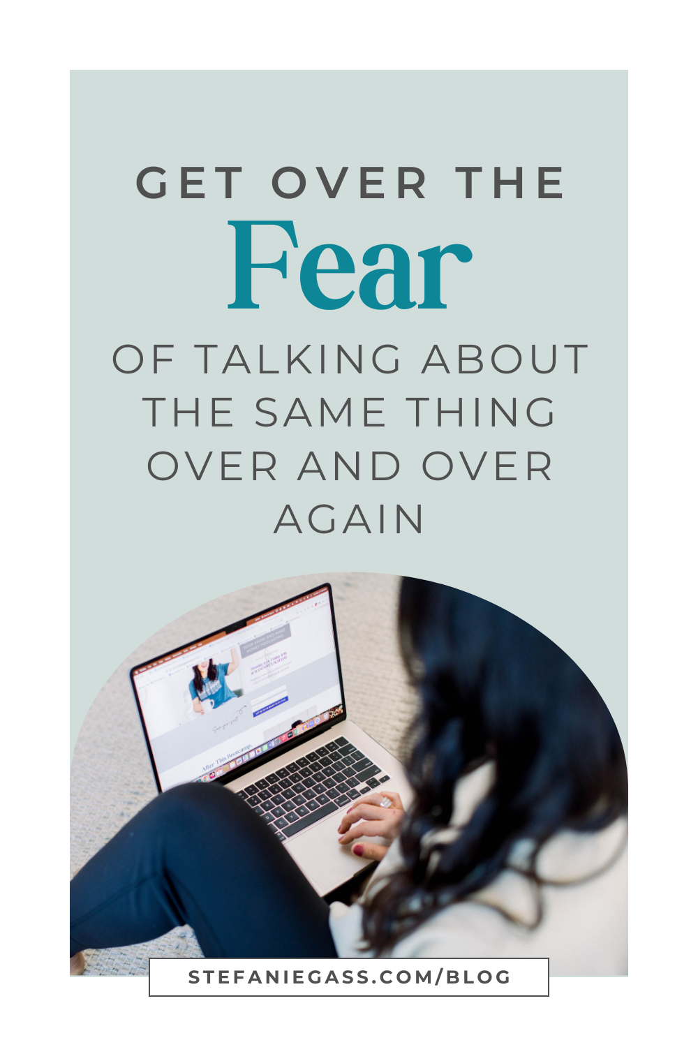 brown haired woman working on her laptop Text reads:  Get over the Fear of talking about the same thing over and over again.  Stefanie Gass quote