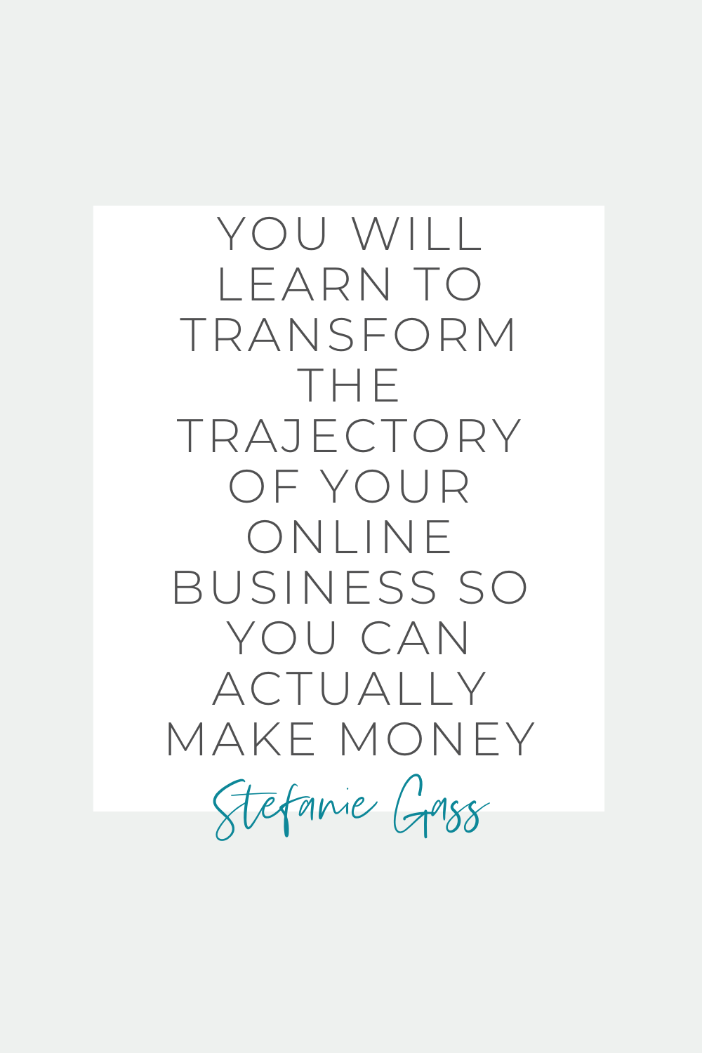 Text on graphic states "you will learn to transform the trajectory of your online business so you can actually make money." Stefanie Gass