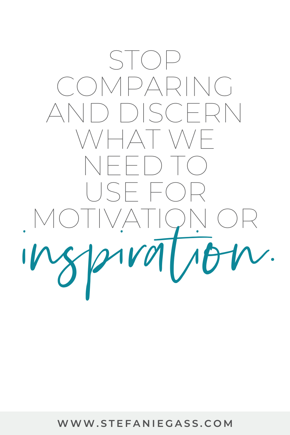 Stefanie Gass Quote: Stop comparing and discern what we need to use for motivation and inspiration.