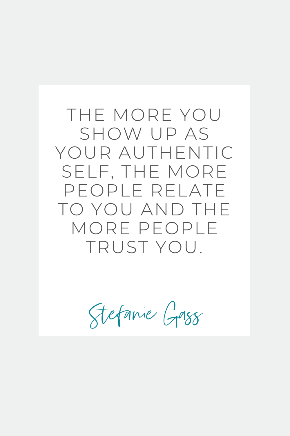 Stefanie Gass Quote: the more you show up as your authentic self, the more people relate to you and the more people trust you.