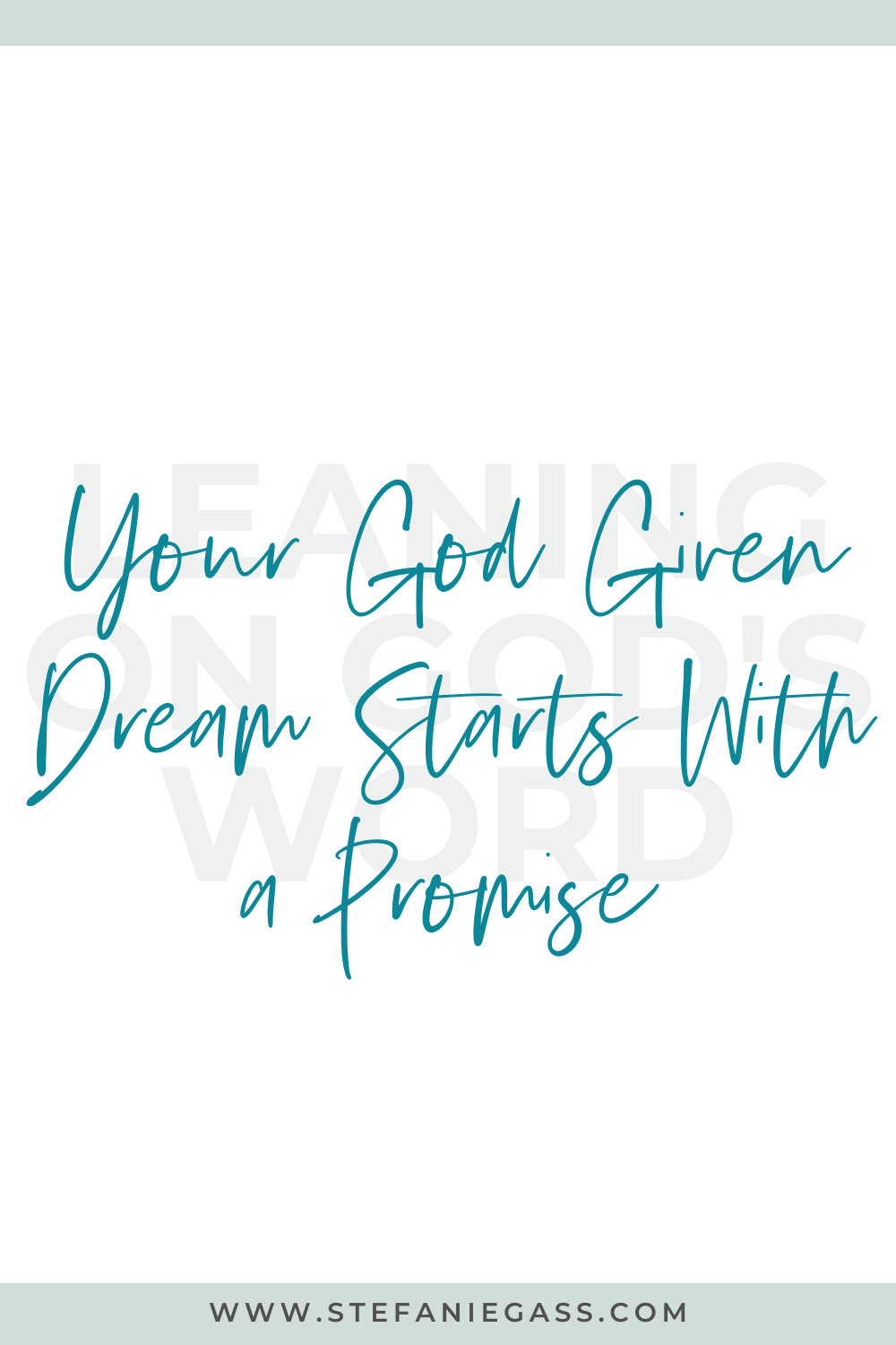 Text states" Your God Given Dream Starts With a Promise in teal lettering. On the background in light gray lettering it states "Leaning on God's Word". 