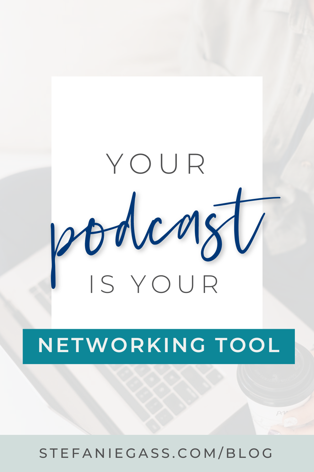 Stefanie Gass Quote:  Your Podcast is your networking tool.