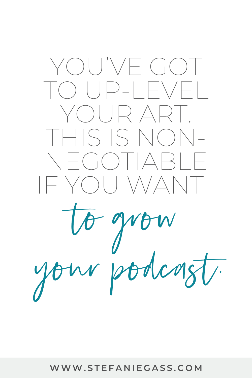 Text on graphic says " You've got to up-level your art. This is non-negotiable if you want to grow your podcast."