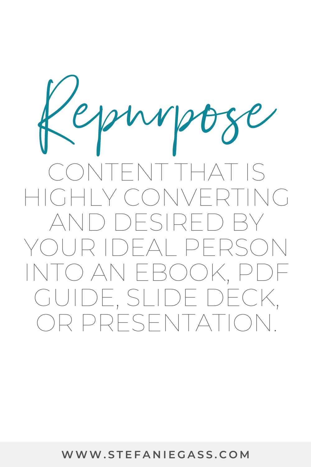 Text Reads:  Repurpose content that is highly converting and desired by your ideal person into an eBook, PDF Guide, Slide Deck, or Presentation.
Stefanie Gass Blog
