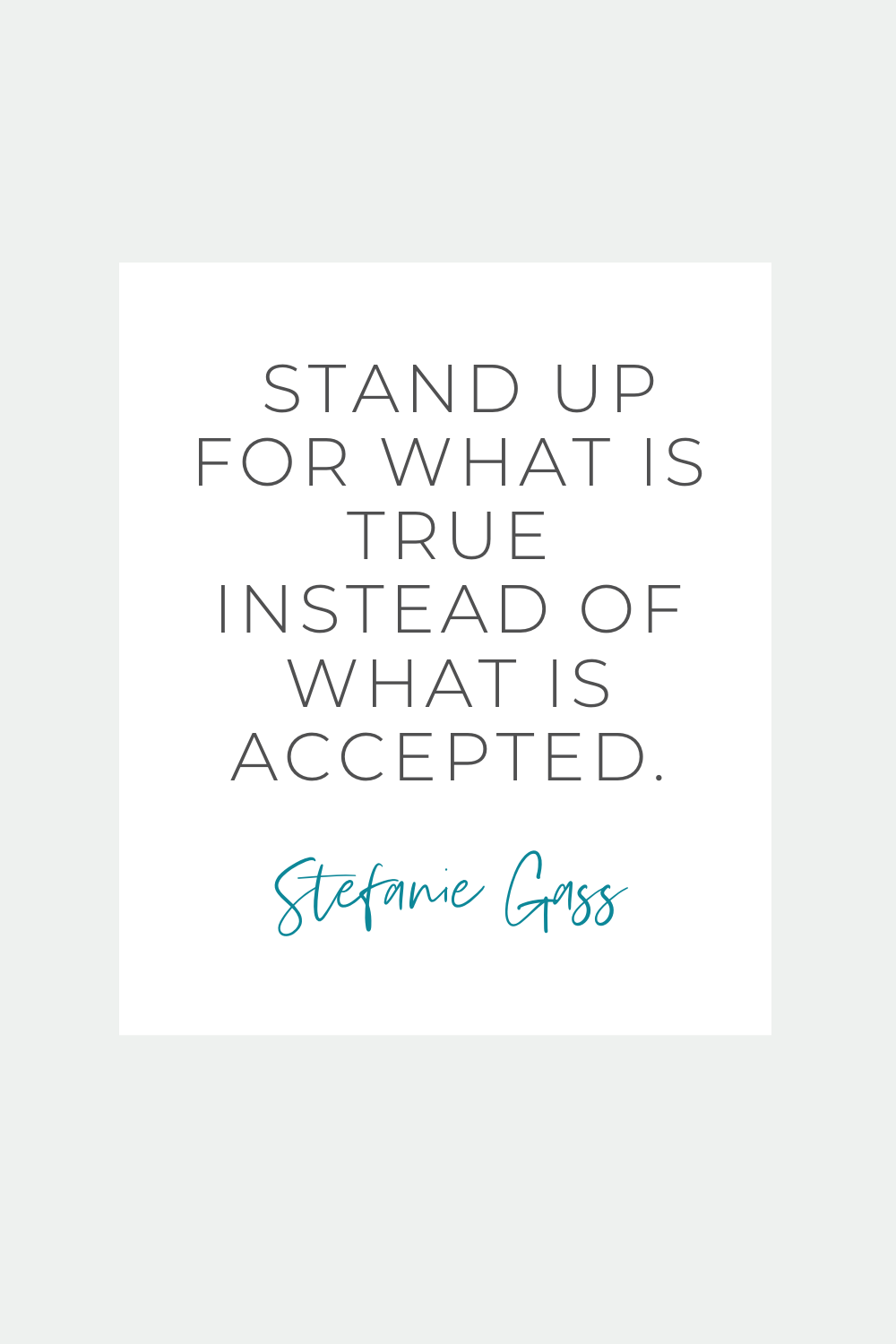 Stefanie Gass Quote:  Stand up for what is true instead of what is accepted.  