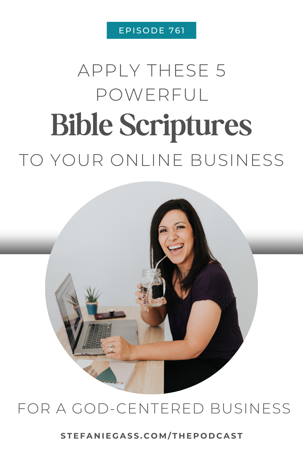 Brown haired woman smiling as she works at her desk with her laptop.  The woman is drinking water.  Text reads: Apply these 5 Bible Scriptures to your online business for a God-centered Business Stefanie Gass Podcast