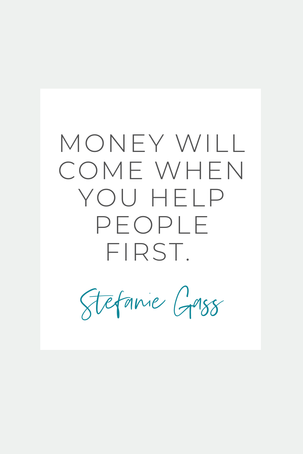 Stefanie Gass Quote:  Money will come when you help people first.  