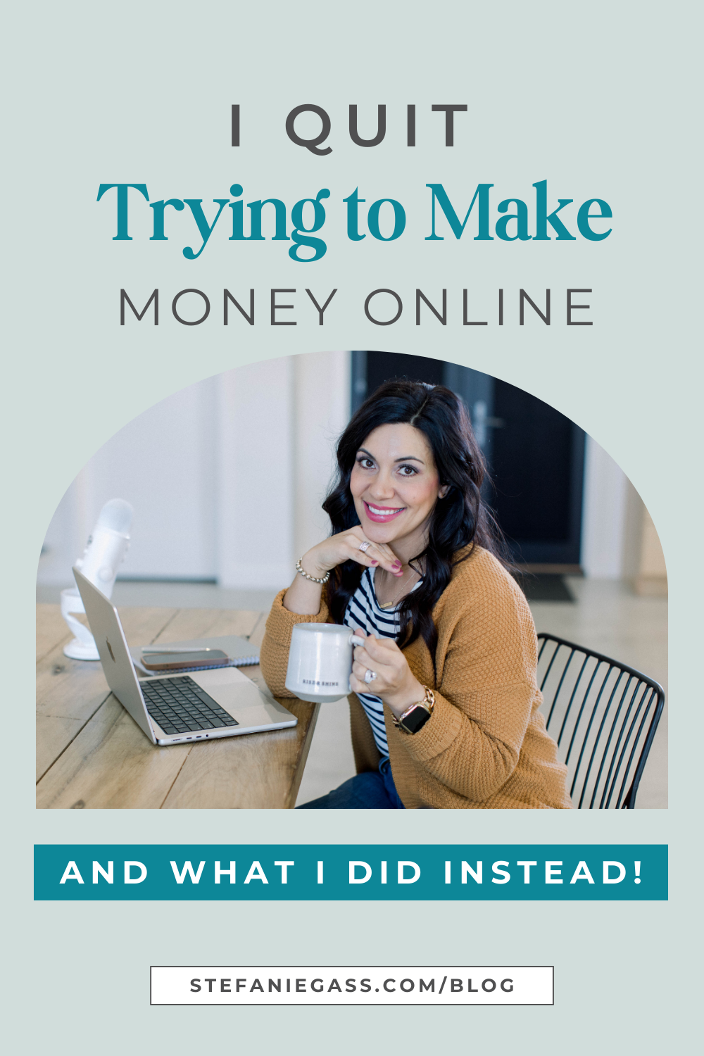 brown haired woman smiling as she sits at her desk with her laptop, coffee, and podcast microphone Text reads:  I quit trying to make money online (and what I did instead!)  Stefanie Gass