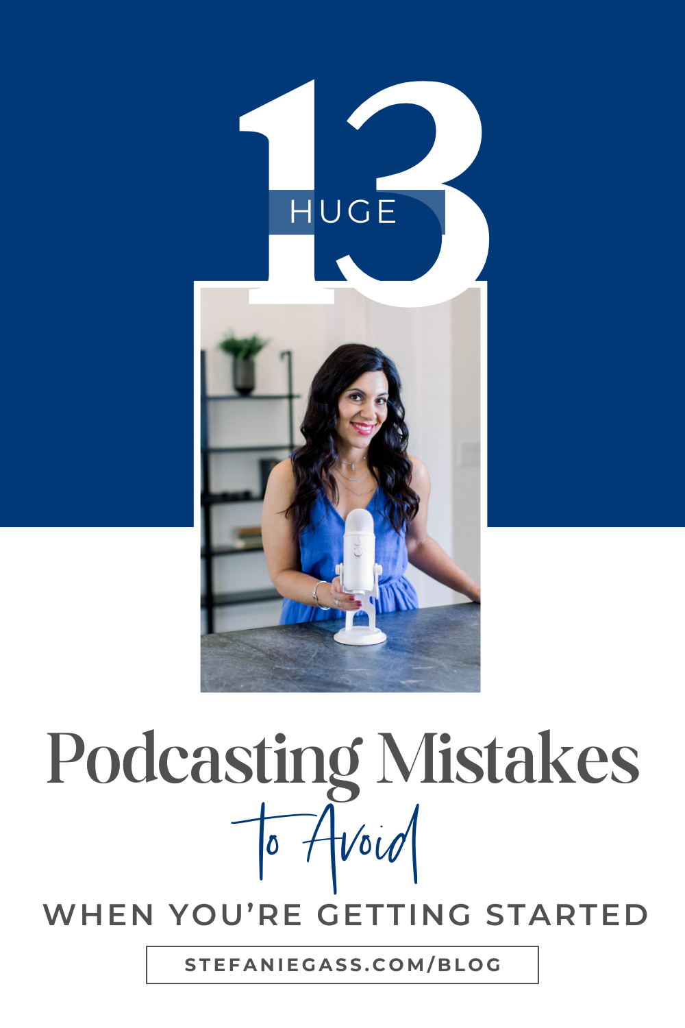 smiling brown haired woman standing at a table holding her white podcast microphone.  Text reads: 13 Huge Podcasting Mistakes to Avoid when You're Getting Started.  Stefanie Gass Blog