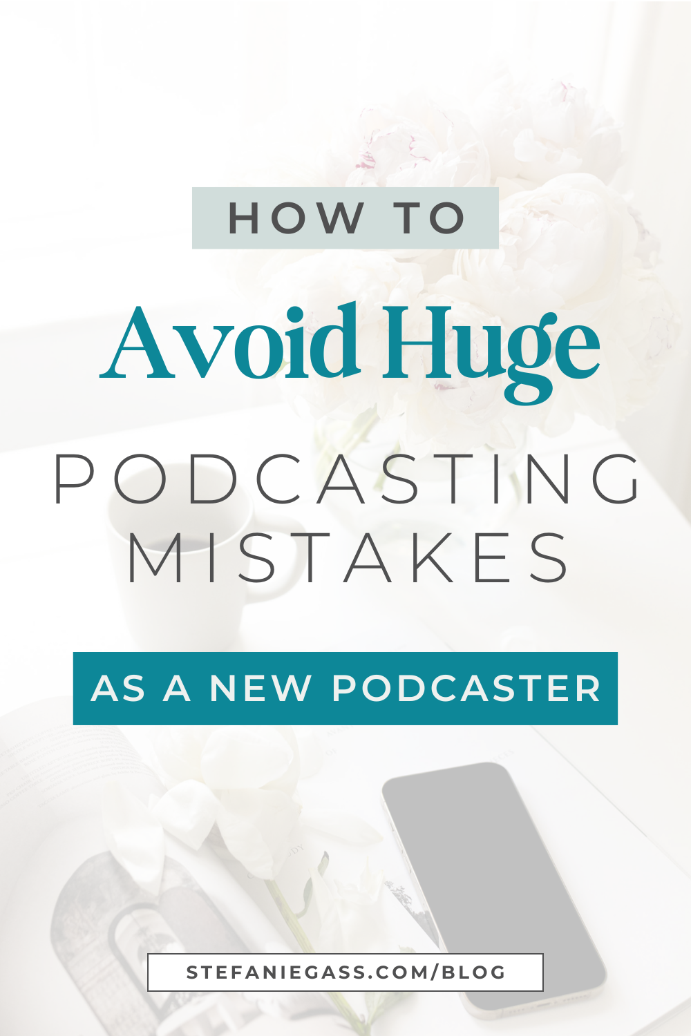 Text Reads: How to Avoid Huge Podcasting Mistakes as a New Podcaster, Stefanie Gass Blog