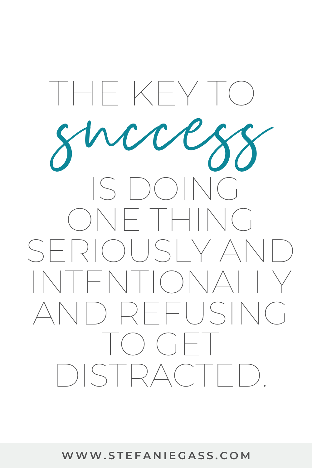 Image Text Reads:  The key to success is doing one thing seriously and intentionally and refusing to get distracted.  Stefanie Gass