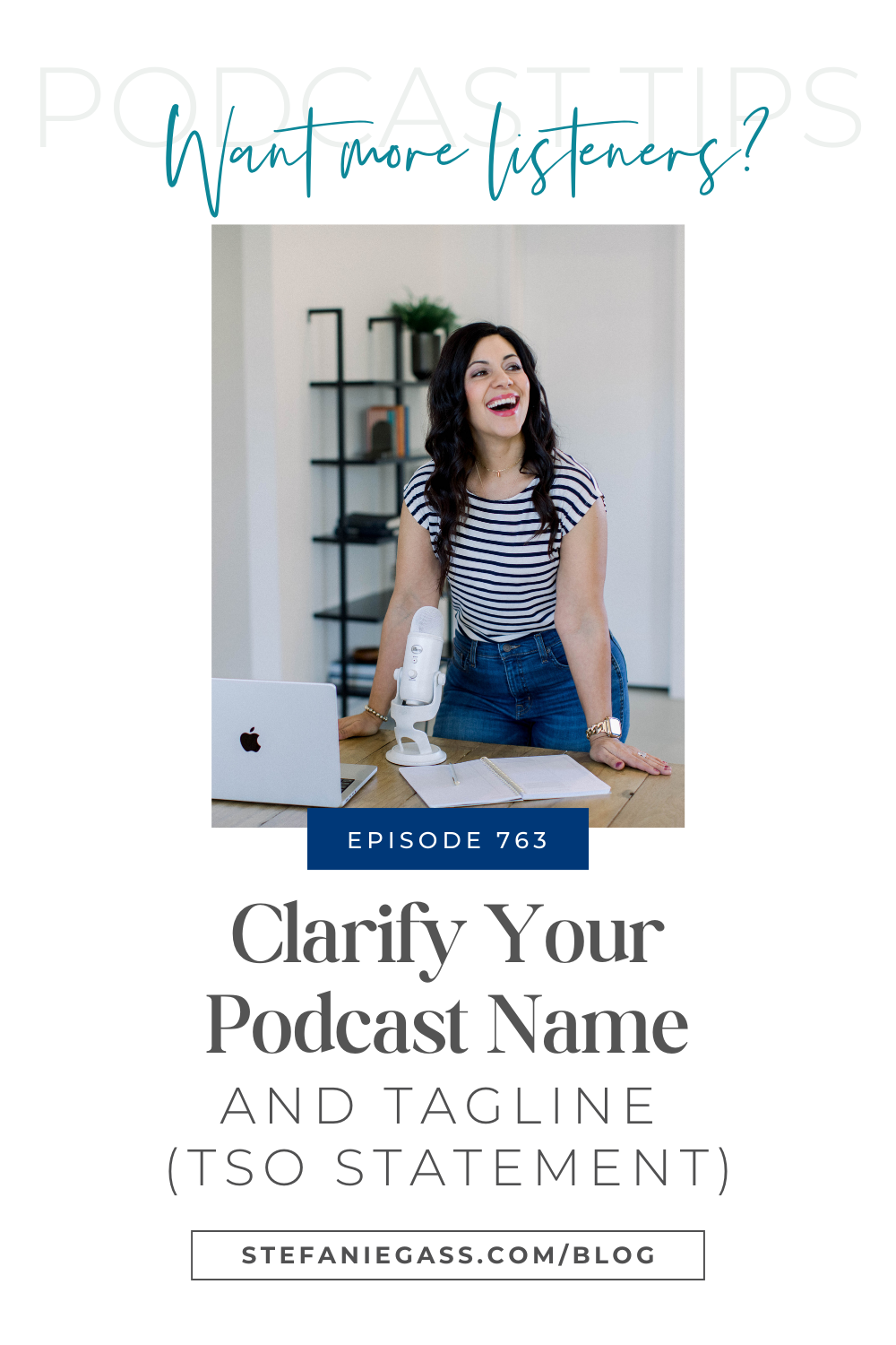 brown haired woman smiling and standing at a table with her laptop, podcast microphone, and day planner sitting on the table.  Text reads:  Podcast Tips  Want more listeners?  Episode 763  Clarify Your Podcast Name and Tagline (TSO Statement)  Stefanie Gass Blog