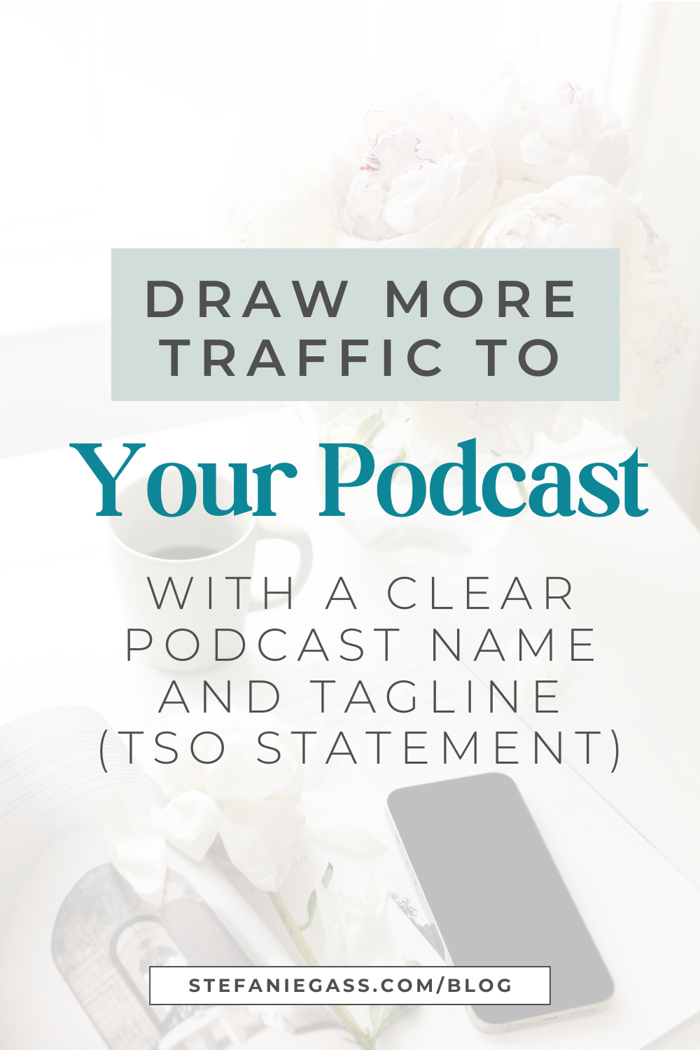 Image text reads:  Draw more traffic to your podcast with a clear podcast name and tagline (TSO Statement)  Stefanie Gass Blog