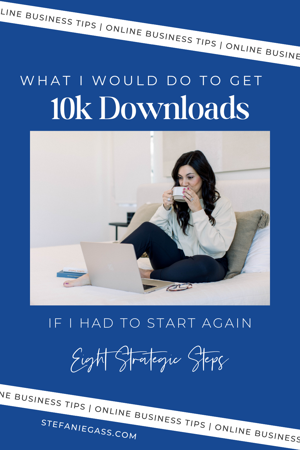 Text says" what I would do to get 10k downloads if I had to start again 8 Strategic steps" Image is of a woman with dark hair drinking a cup of coffee by her computer on her bed. 