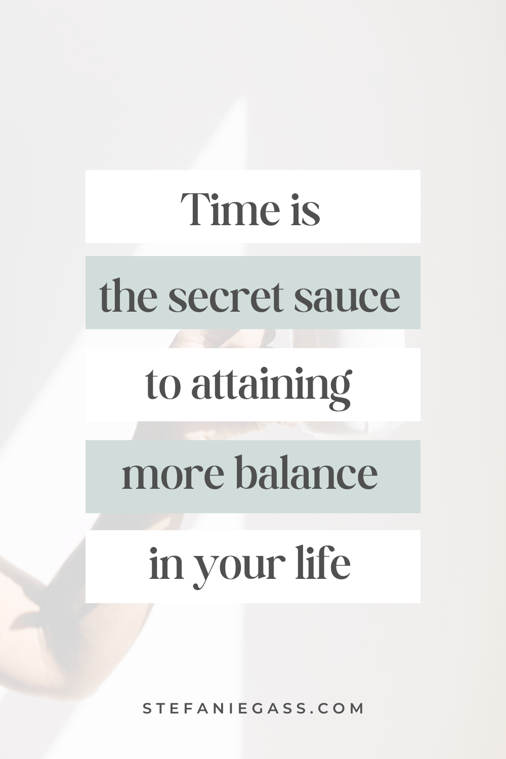 Graphic says" time is the secret sauce to attaining more balance in your life"