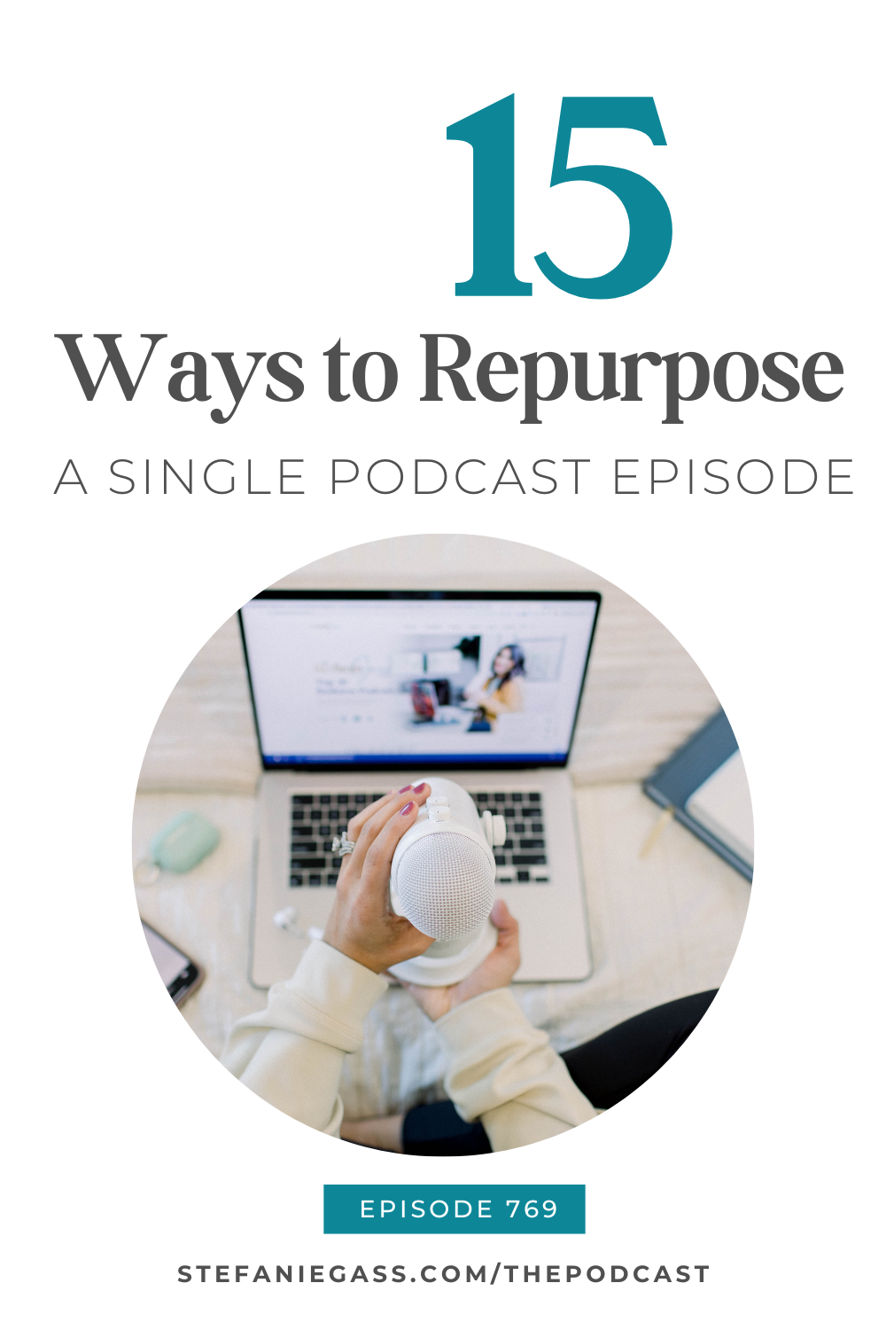 an overhead view of an open laptop, a phone, and a person holding a white podcast microphone Text reads:  15 Ways to Repurpose a Single Podcast Episode  Stefanie Gass Blog
