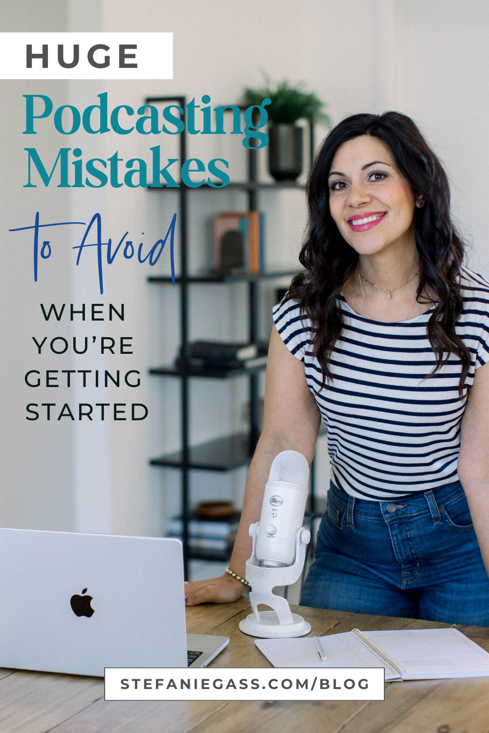 smiling brown haired woman standing at her table with her white podcast microphone and laptop.  Text reads: Huge Podcasting Mistakes to avoid when you're getting started.  Stefanie Gass Blog