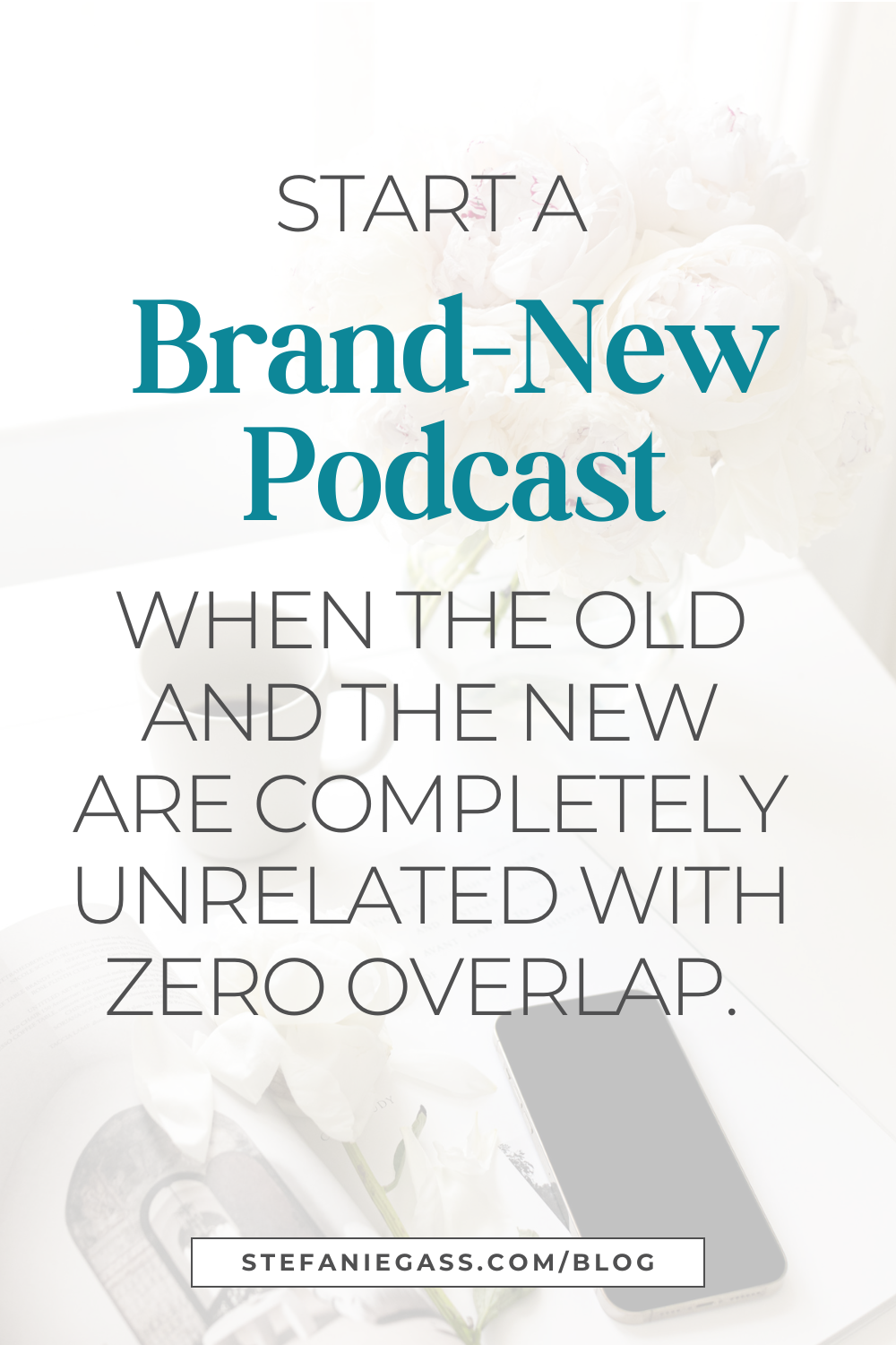 Image Text reads: Start a brand-new podcast when the old and the new are completely unrelated with zero overlap. Stefanie Gass Blog