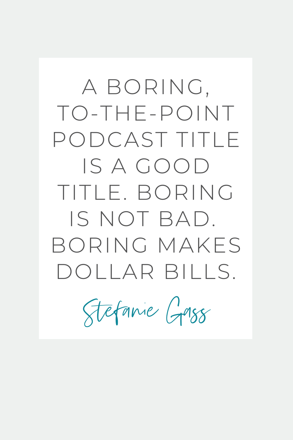 A boring, to-the-point podcast title is a good title. Boring is not bad. Boring makes dollar bills. Stefanie Gass Quote
