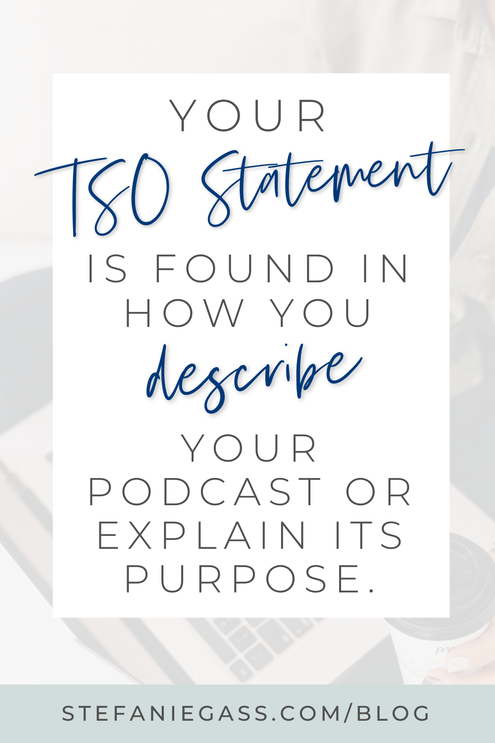 Image Text reads: Your TSO Statement is found in how you describe your podcast or explain its purpose. 
