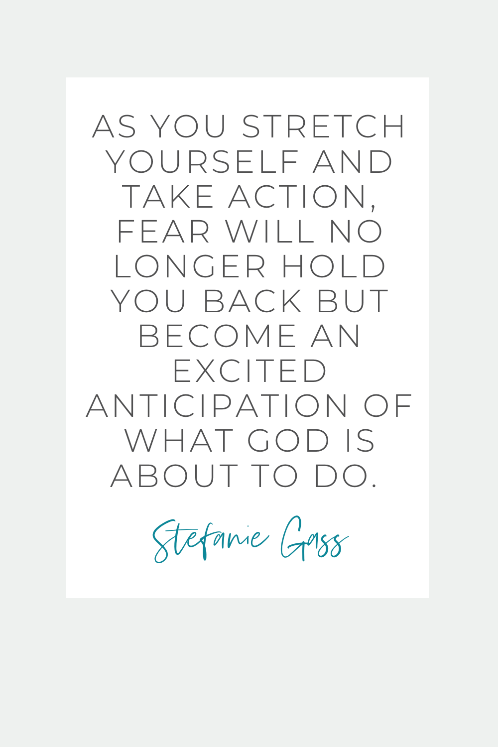 Stefanie Gass Quote: As you stretch yourself and take action, fear will no longer hold you back but become an excited anticipation of what God is about to do. 
