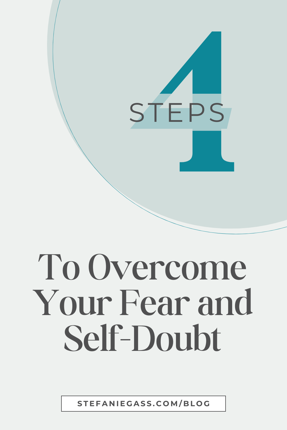 Image Text reads: 4 Steps to Overcome Your Fear and Self-Doubt, Stefanie Gass Blog