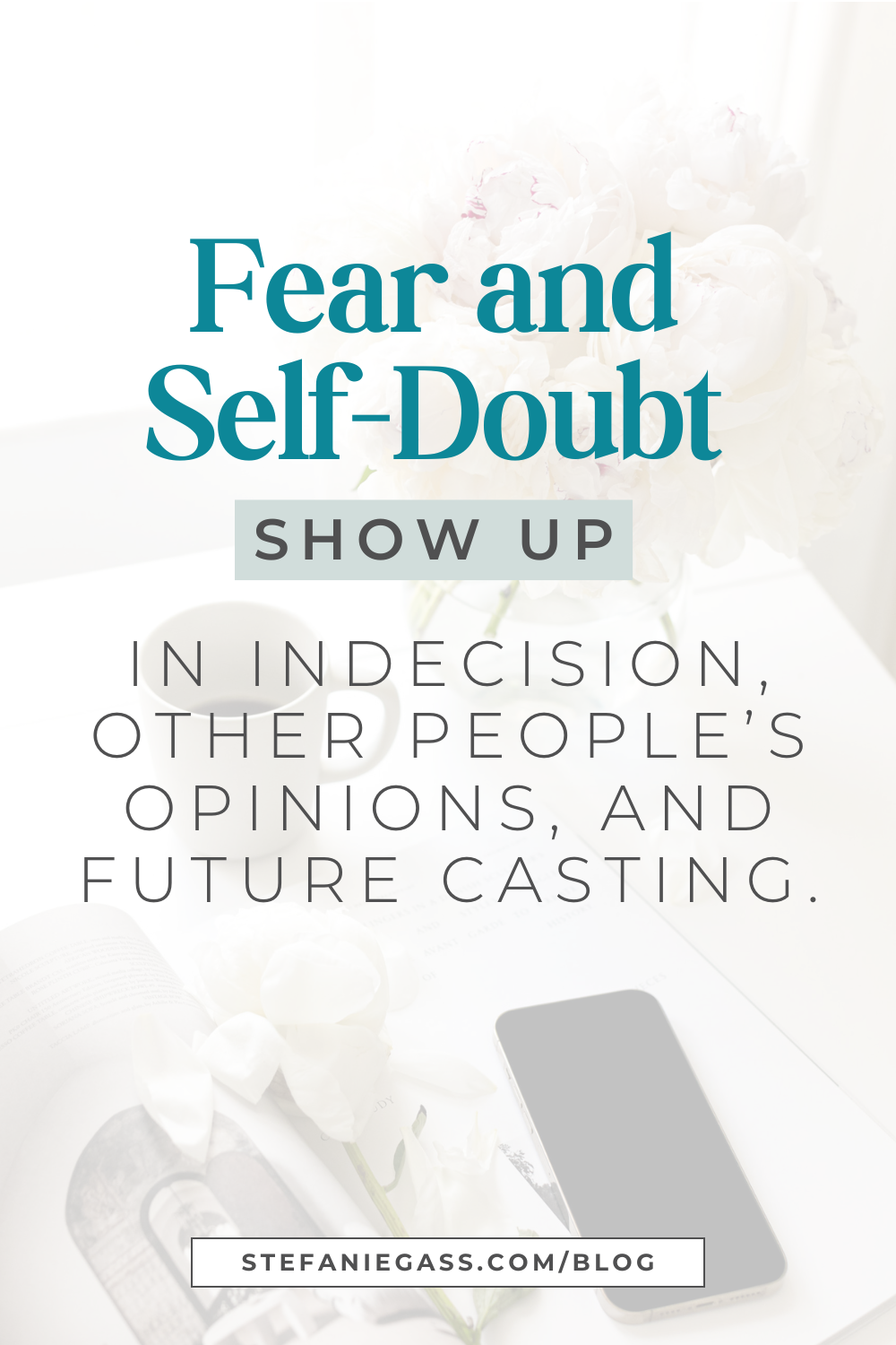 Image text reads: Fear and Self-Doubt show up in indecision, other people's opinions, and future casting. Stefanie Gass Blog