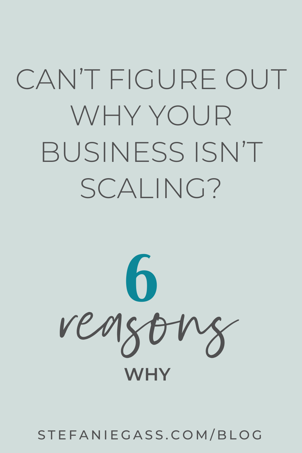 Image Text reads: Can't figure out why your business isn't scaling? 6 Reasons Why, Stefanie Gass Blog