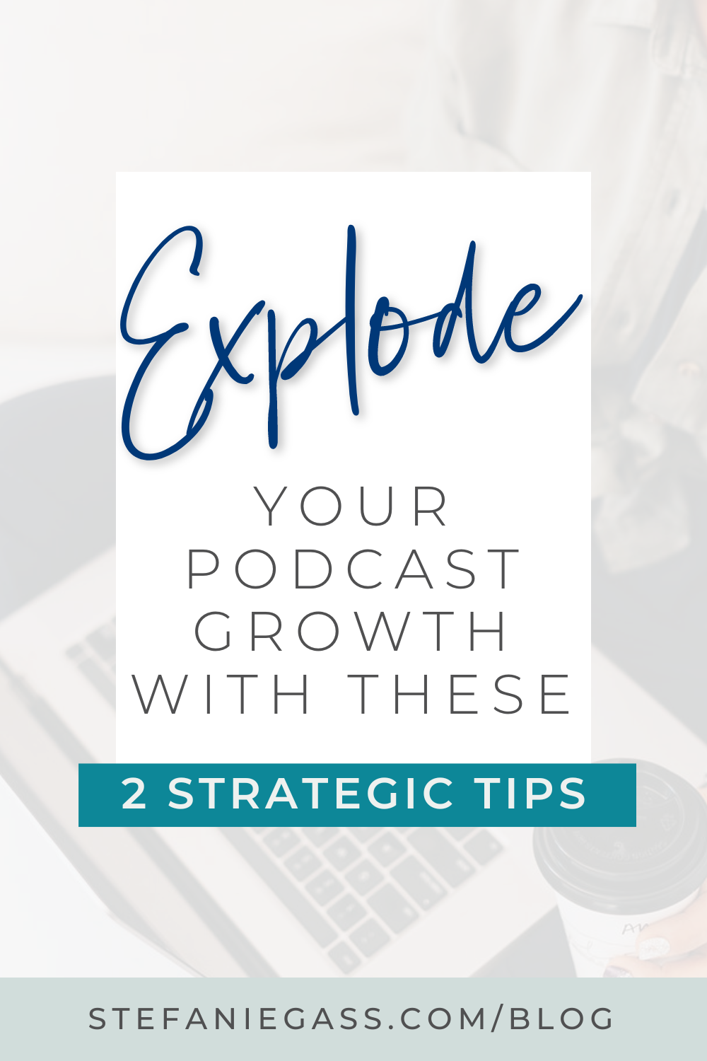 Image Text reads: Explode your podcast growth with these 2 strategic tips Stefanie Gass Blog