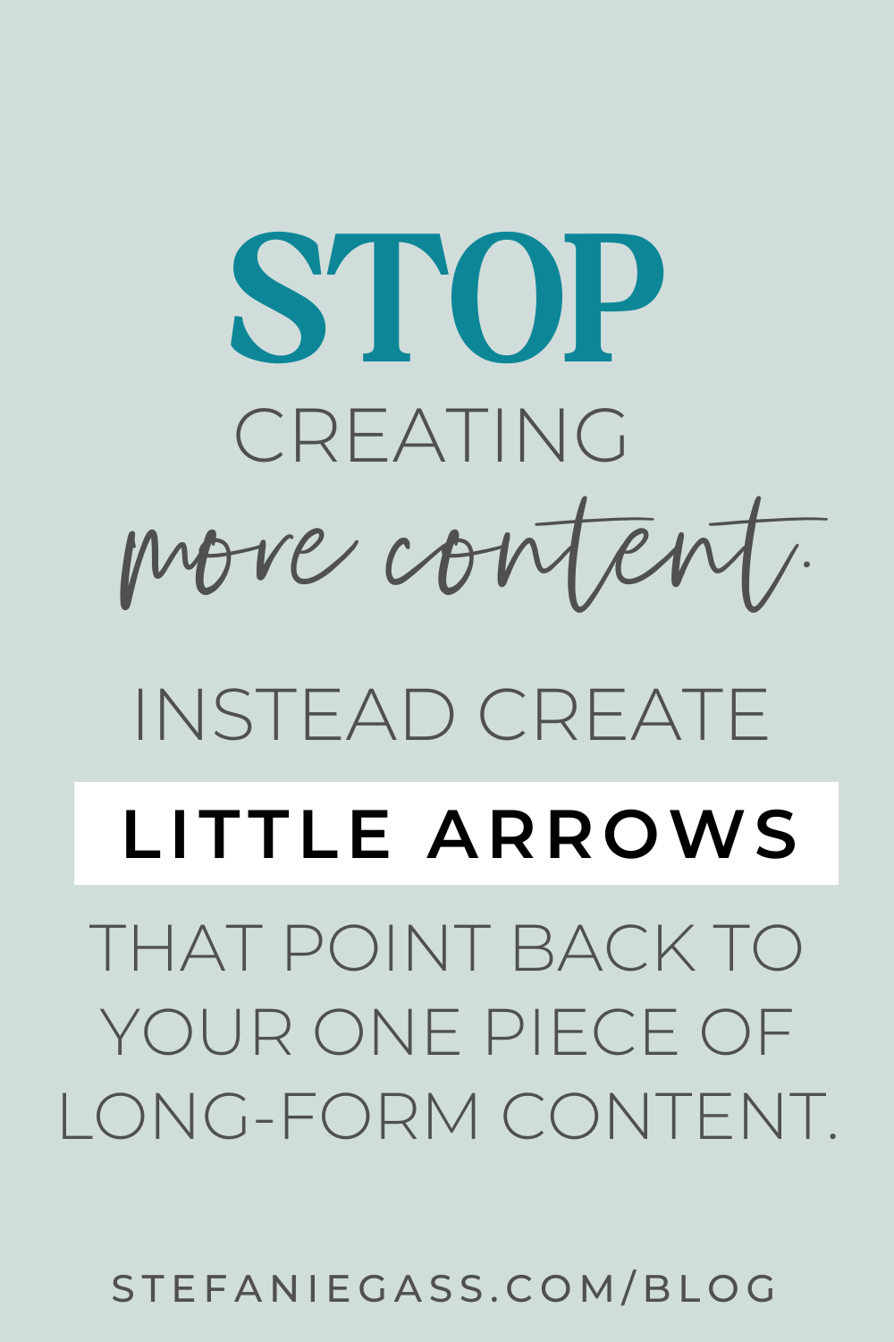 Image text reads: Stop creating more content. Instead create little arrows that point back to your one piece of long-form content. Stefanie Gass Blog
