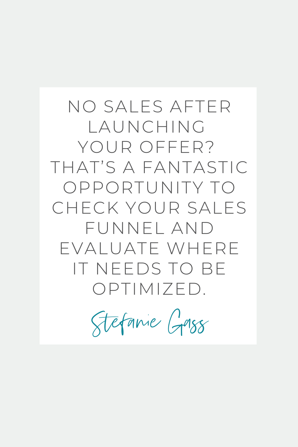 Stef Gass Quote: No sales after launching your offer? That’s a fantastic opportunity to check your sales funnel and evaluate where it needs to be optimized.
