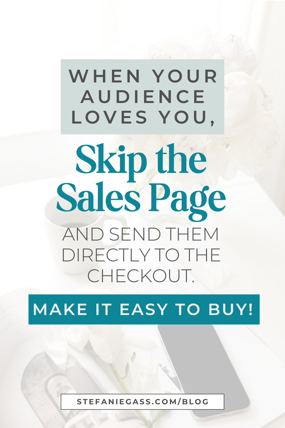 Image text reads: When your audience loves you, skip the sales page and send them directly to the checkout. Make it easy to buy! Stefanie Gass Blog
