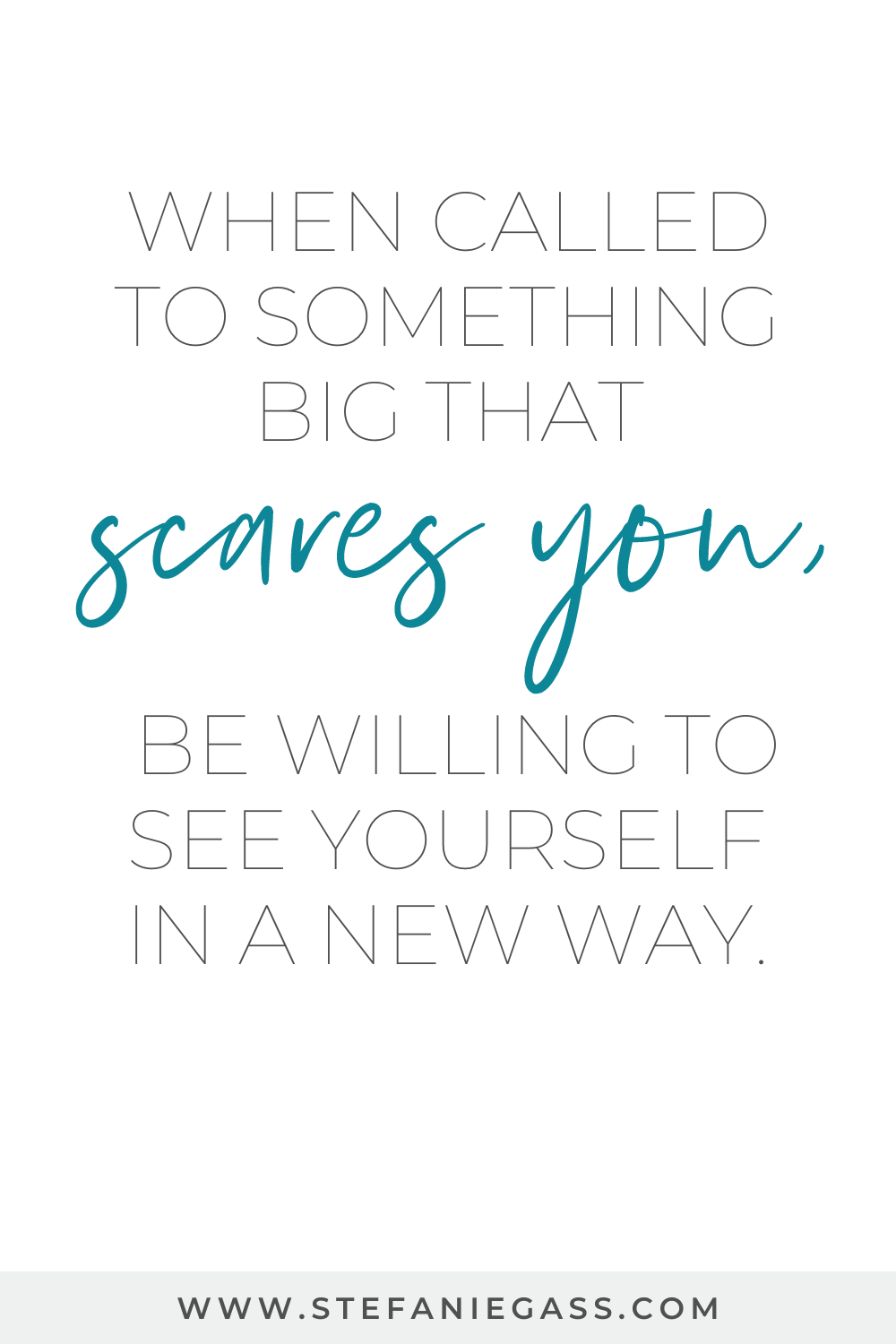 Image Text reads: When Called to Something Big that scares you, be willing to see yourself in a new way.  stefaniegass.com