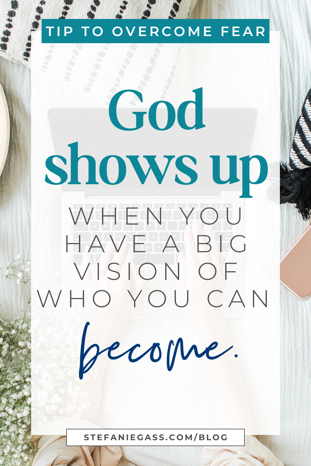 Image text reads: Tip to Overcome Fear, God shows up when you have a big vision of who you can become. Stefanie Gass Blog