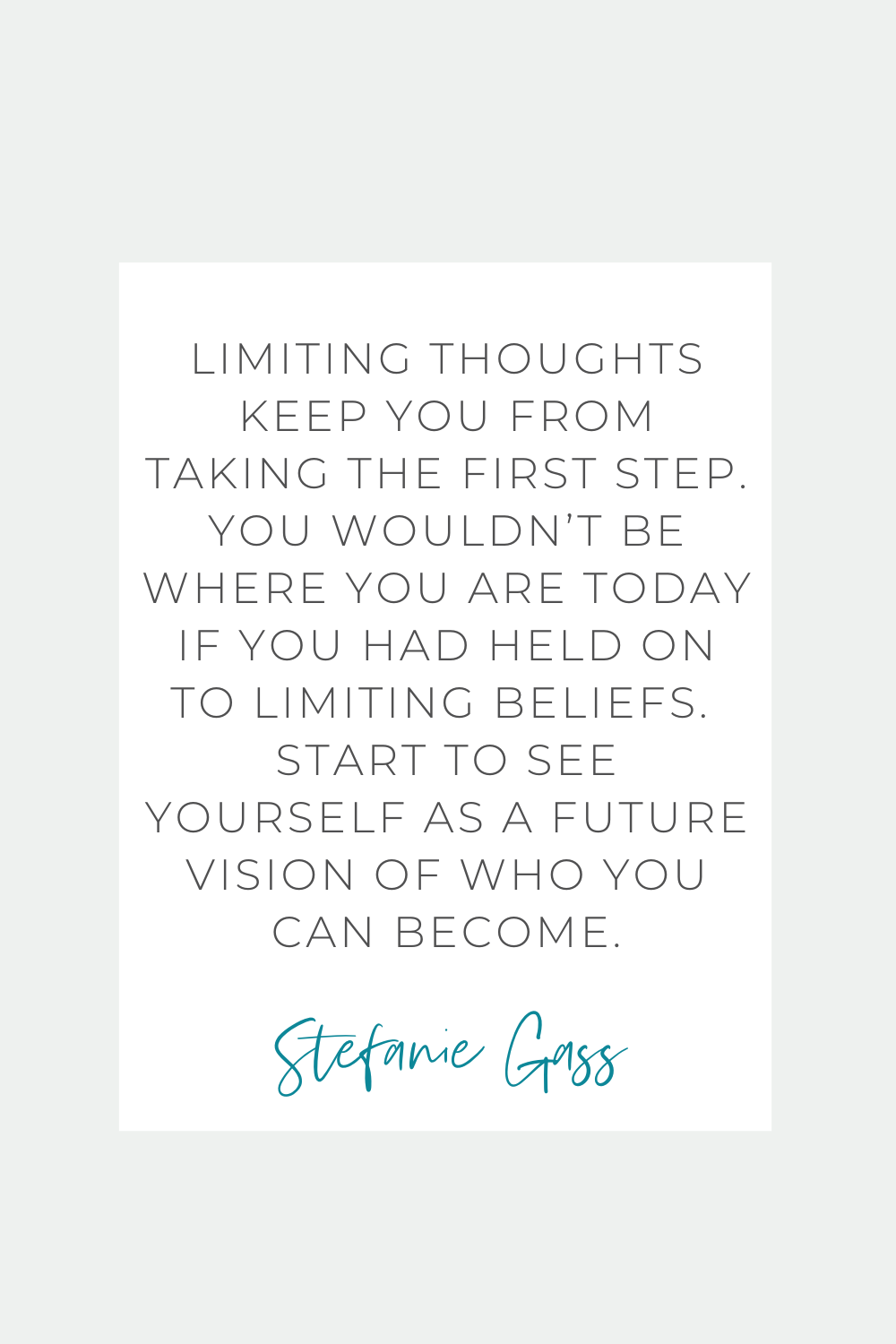 Stefanie Gass Quote: Limiting thoughts keep you from taking the first step. You wouldn't be where you are today if you had held on to limiting beliefs. Start to see yourself as a future vision of who you can become.