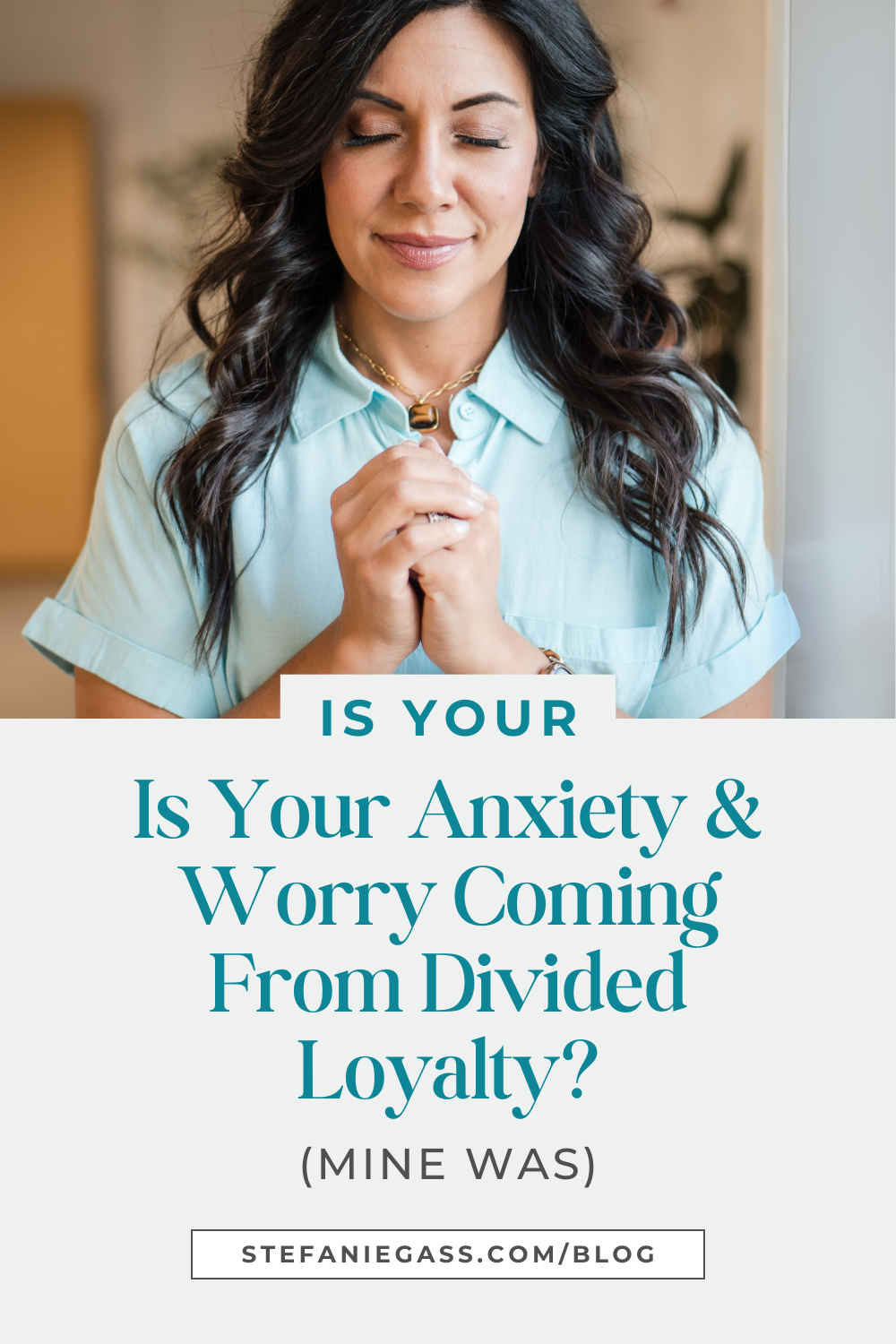 Graphic by Stefanie Gass where she, a business coach and podcast mentor, has her eyes closed while she's praying. Her hair is dark brown, and she's wearing a light blue blouse and a golden necklace. The image title is: Ep-782-Is-Your-Anxiety-And-Worry-Coming-From-Divided-Loyalty-Mine-Was-Stefanie-Gass-Branded