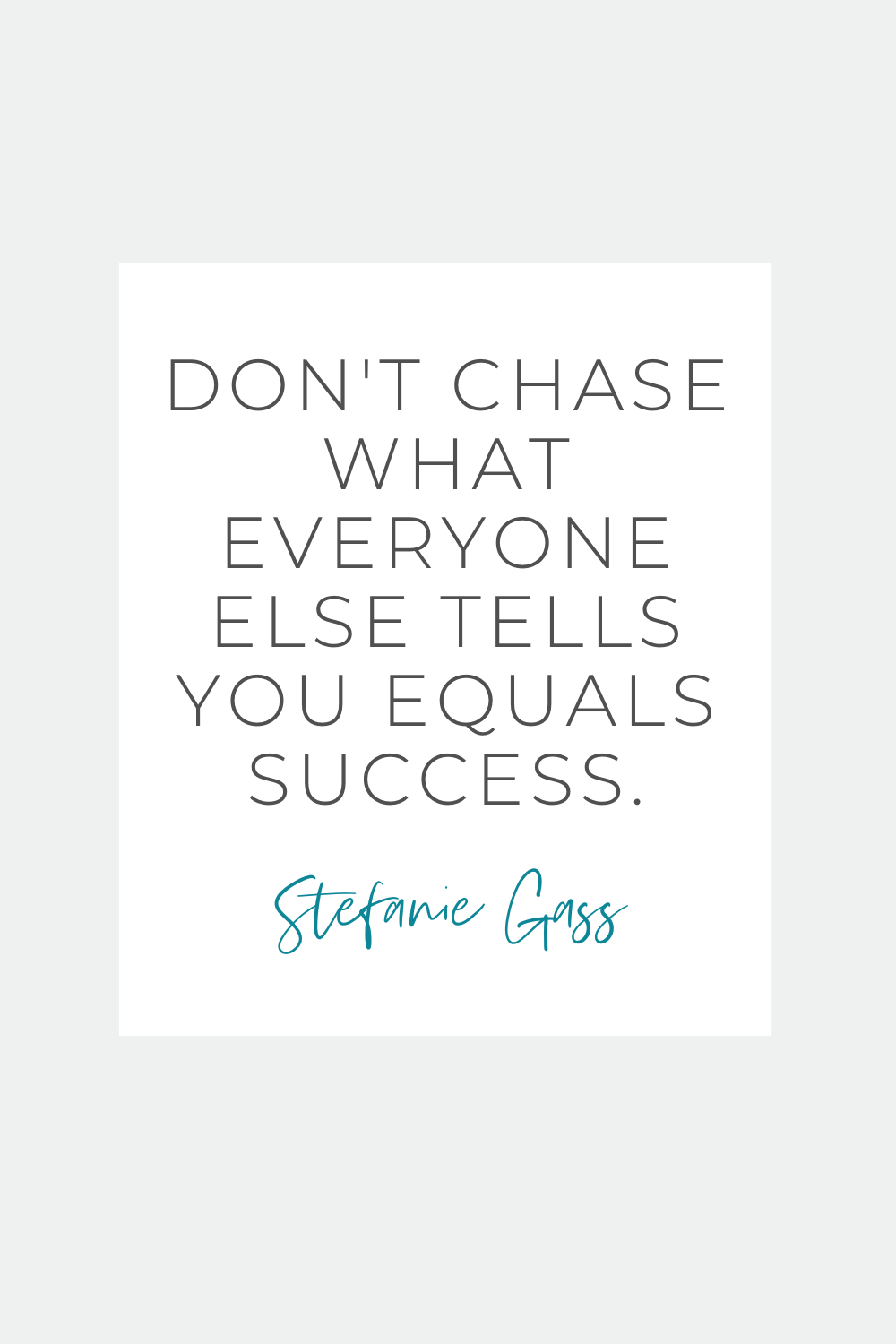 Stefanie Gass Quote: Don't Chase what everyone else tells you equals success. 