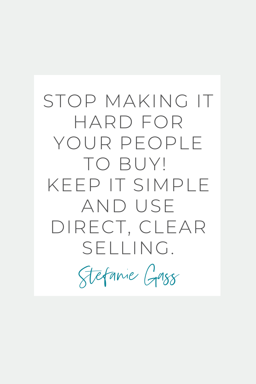 Stef Gass Quote: Stop making it hard for your people to buy! Keep it simple and use direct, clear selling.
