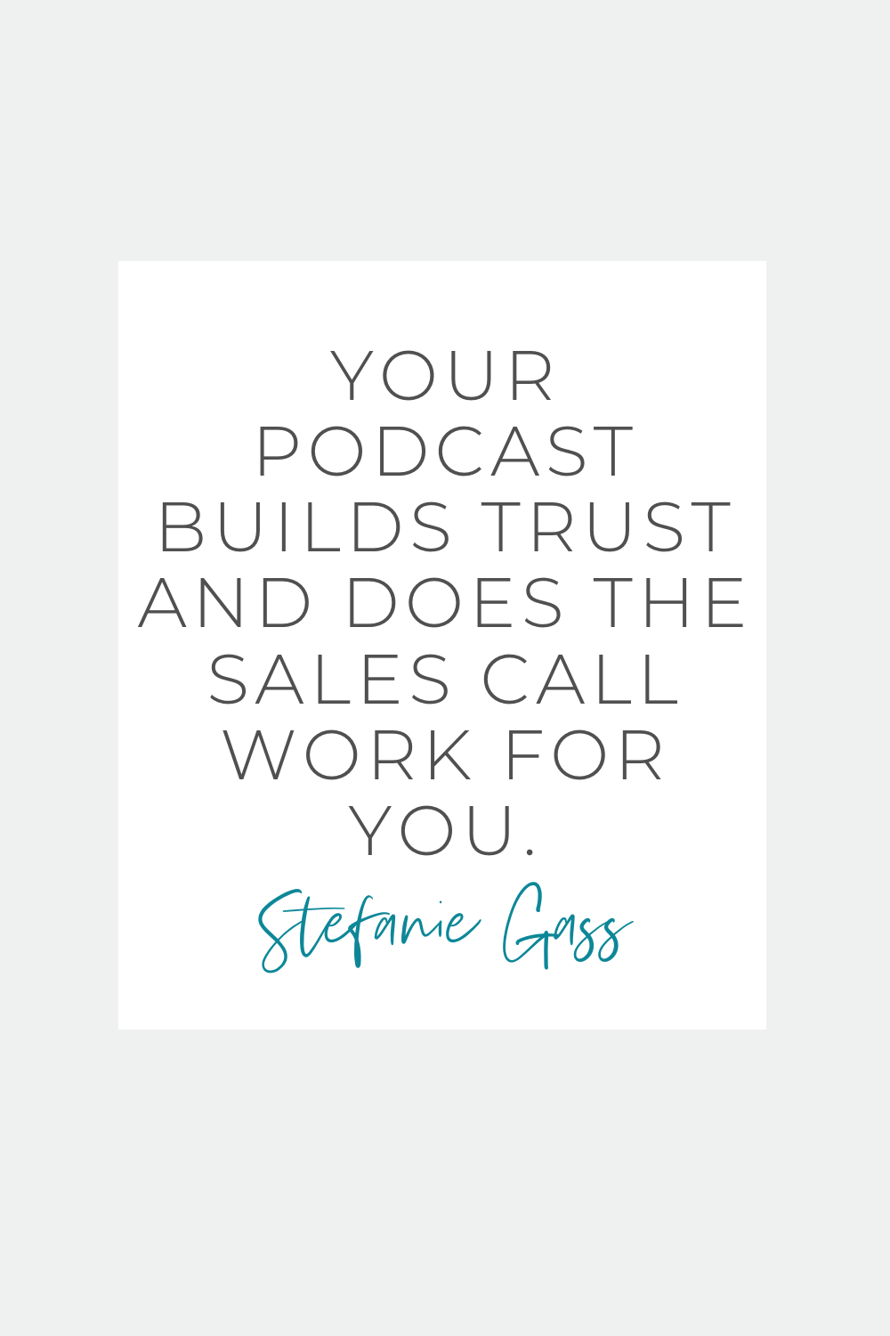 Stef Gass Quote: Your podcast builds trust and does the sales call work for you.
