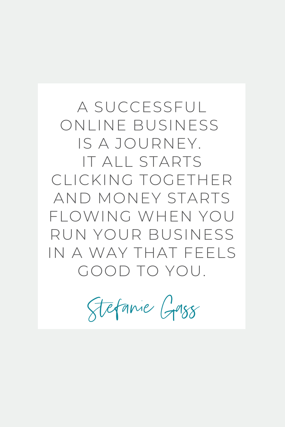 Stef Gass Quote: A successful online business is a journey. It all starts clicking together and money starts flowing when you run your business in a way that feels good to you.