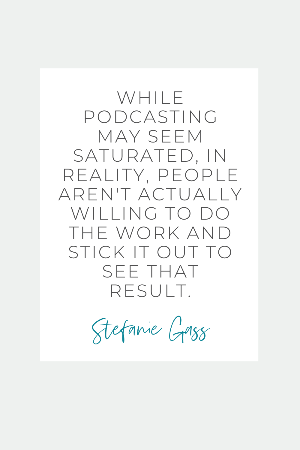 Podcasting quote from Stefanie Gass reads: While podcasting may seem saturated, in reality, people aren't actually willing to do the work and stick it out to see that result."