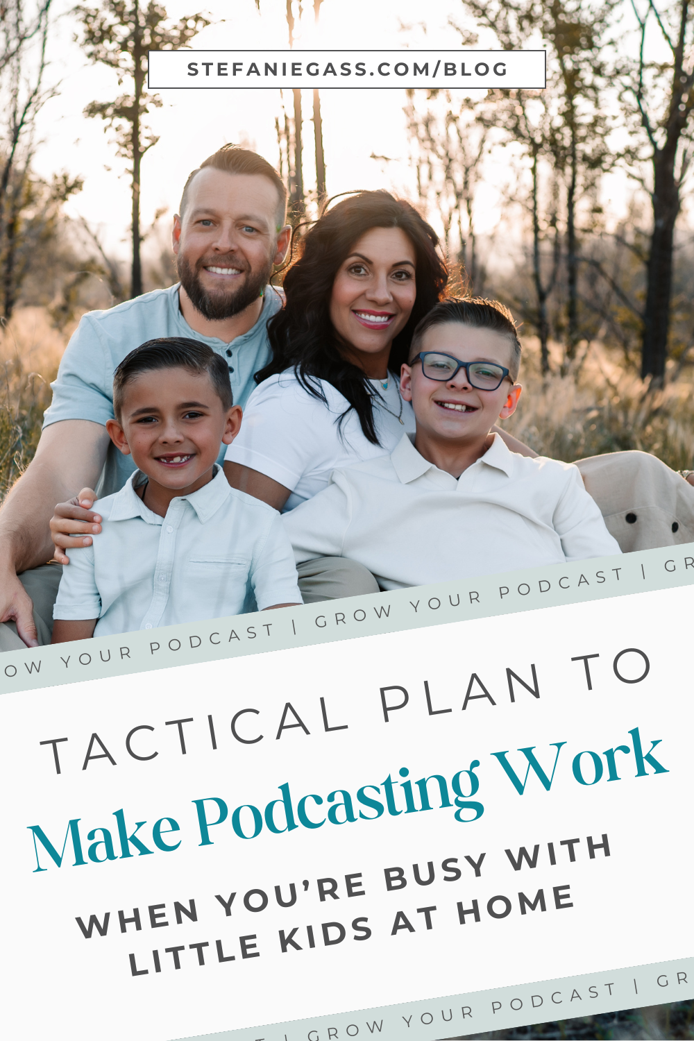 Family of four sitting in the forest. The two kids are sitting in front of their mom and dad. The two boys and the mom are wearing white t-shirts, and the dad is wearing a blue t-shirt. The title of the image is: Ep-792-Struggling-to-Fit-in-Podcasting-Tactical-Plan-to-Make-It-Work-When-You-are-Busy-with-Little-Kids-at-Home-Stefanie-Gass-Branded