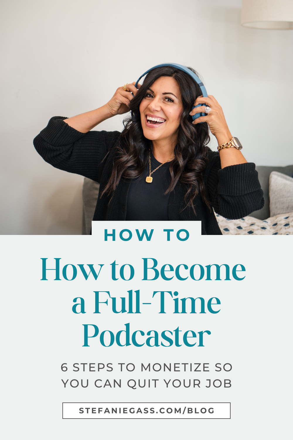 A dark-haired woman smiling while holding a pair of blue headphones over her head. She's wearing a black sweater and gold jewelry: a gold watch and a gold necklace. The image title is: Ep-796-How-to-Become-a-Full-Time-Podcaster-6-Steps-to-Monetize-So-You-Can-Quit-Your-Job-Stefanie-Gass-Branded