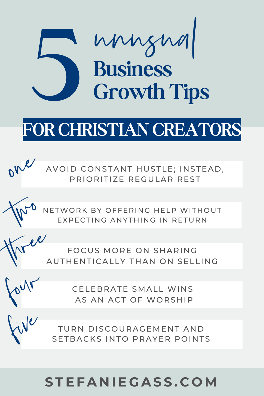 Infographic by Stefanie Gass about 5 unusual business growth tips for Christian creators. First, avoid the hustle. Second, network from a place of help. Third, focus more on sharing than selling. Fourth, celebrate small wins. Fifth, turn discouragement into prayer.