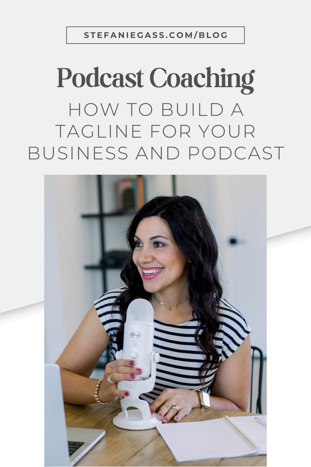 A graphic with a dark-haired woman smiling while looking to the side, she's holding a white microphone in her hand. She's wearing a horizontal, black and white striped t-shirt. The title of the image is: Ep-800-Podcast-Coaching-How-to-Build-a-Tagline-For-your-Business-and-Podcast-Stefanie-Gass-Branded